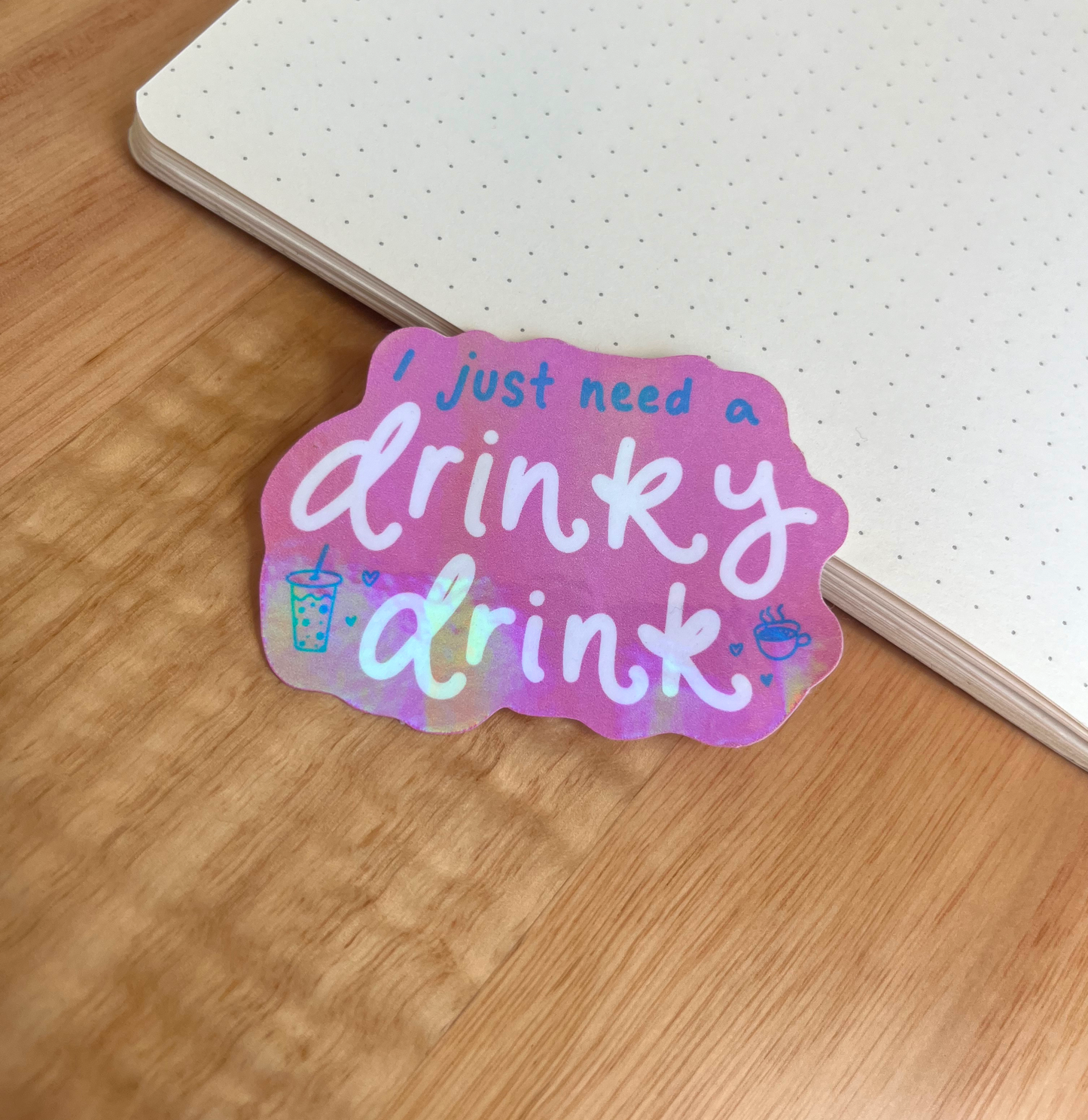 I Just Need A Drinky Drink Holographic Sticker