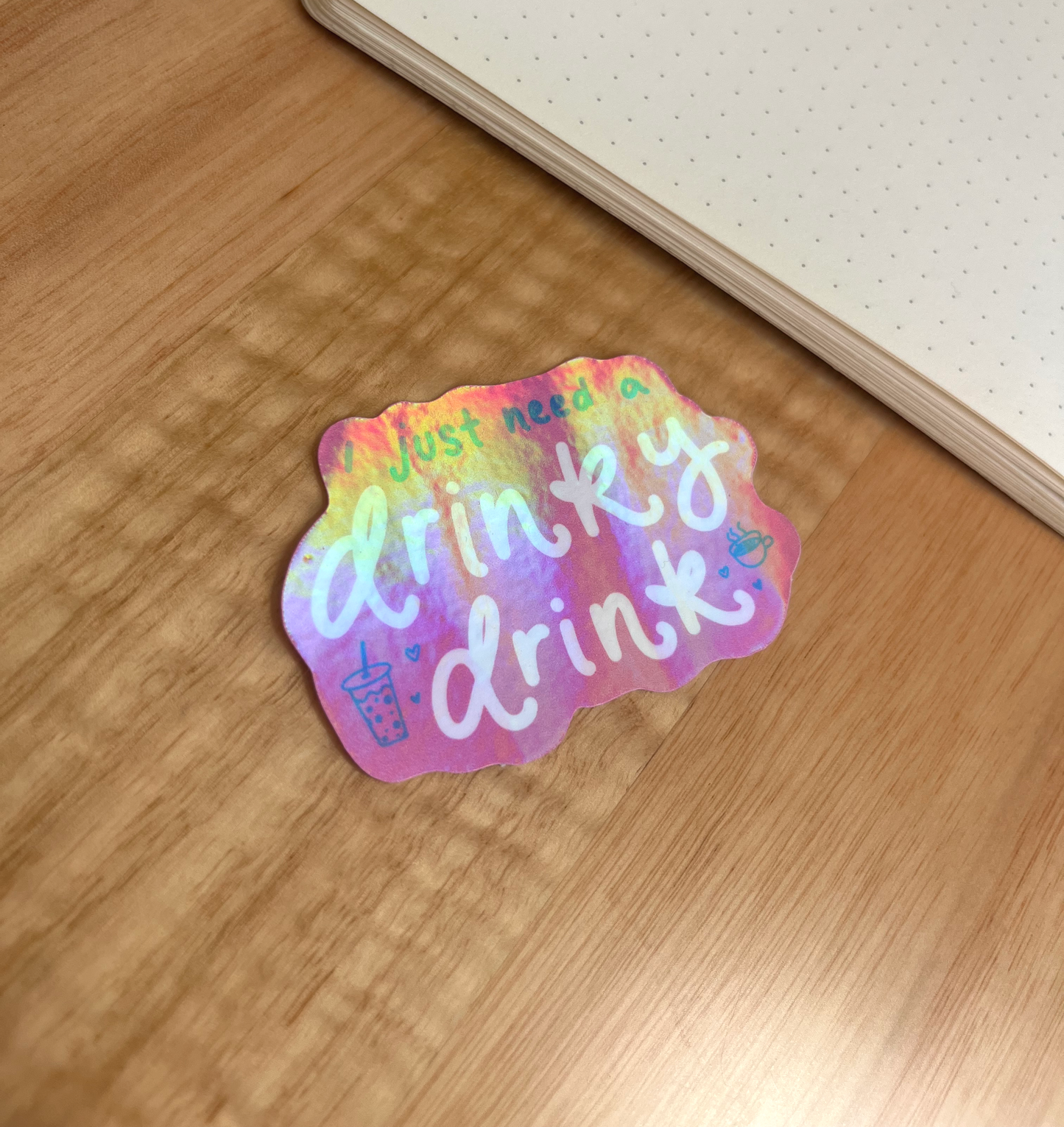 I Just Need A Drinky Drink Holographic Sticker