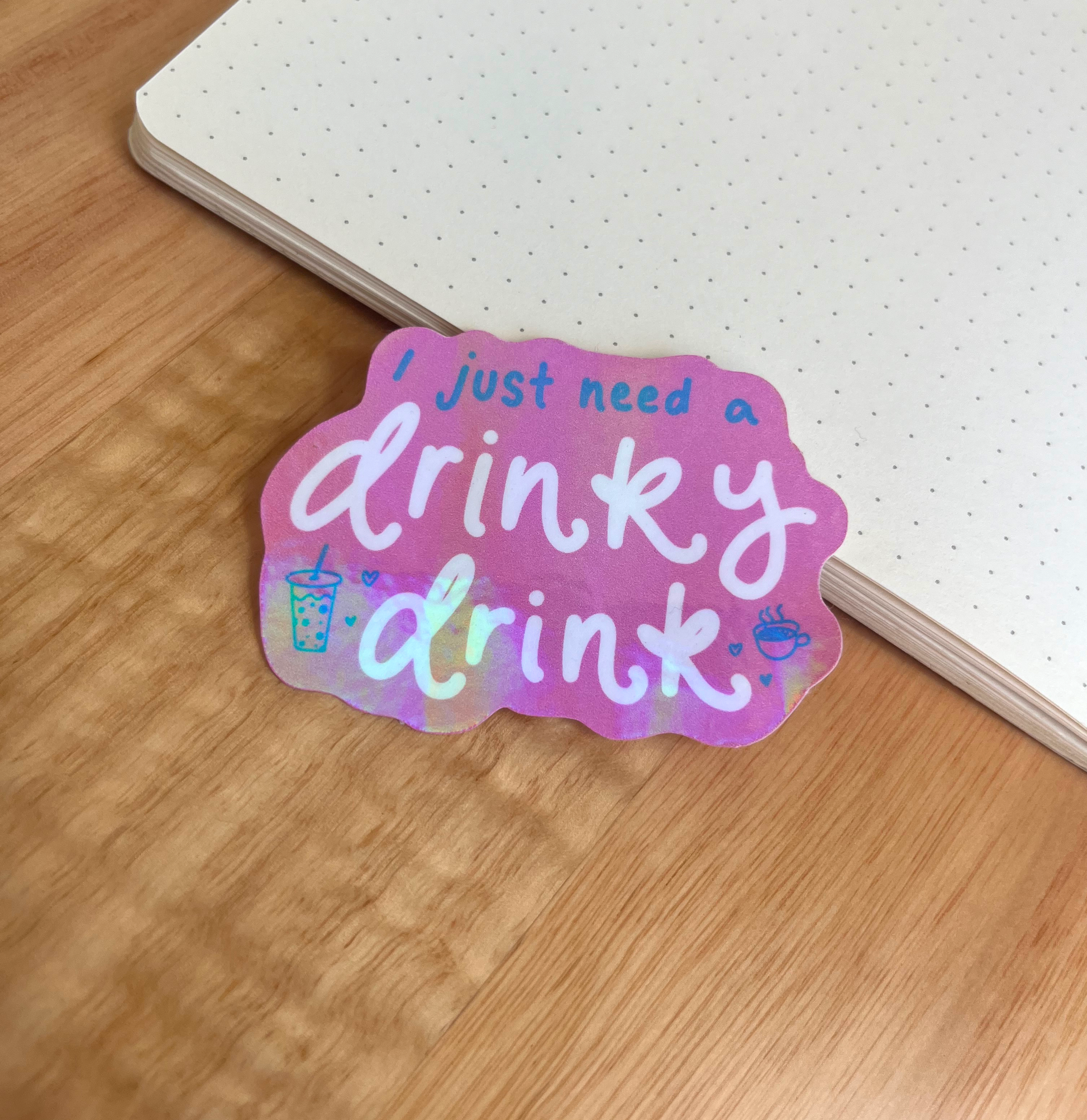 I Just Need A Drinky Drink Holographic Sticker